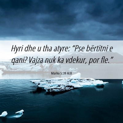 Picture 06 - Marku 5:39 ALB - Hyri dhe u tha atyre: “Pse bërtitni e qani? - Bible Verse Picture
