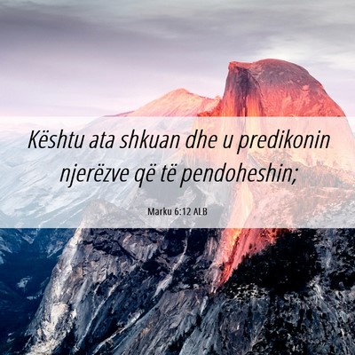 Picture 06 - Marku 6:12 ALB - Kështu ata shkuan dhe u predikonin njerëzve që - Bible Verse Picture