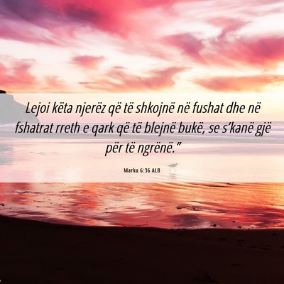 Picture 06 - Marku 6:36 ALB - Lejoi këta njerëz që të shkojnë në fushat - Bible Verse Picture