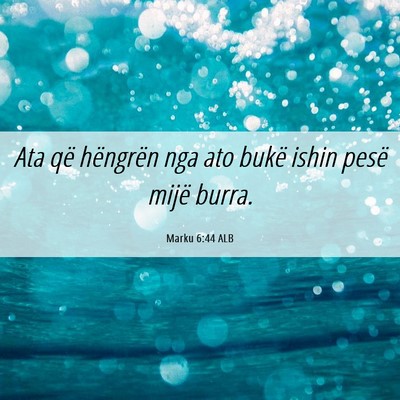 Picture 06 - Marku 6:44 ALB - Ata që hëngrën nga ato bukë ishin pesë mijë - Bible Verse Picture