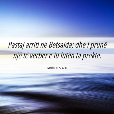 Picture 06 - Marku 8:22 ALB - Pastaj arriti në Betsaida; dhe i prunë një të - Bible Verse Picture