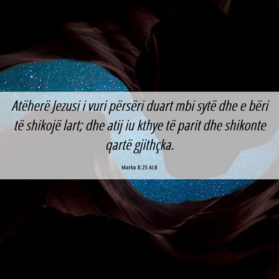 Picture 06 - Marku 8:25 ALB - Atëherë Jezusi i vuri përsëri duart mbi sytë - Bible Verse Picture
