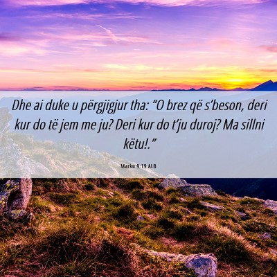 Picture 06 - Marku 9:19 ALB - Dhe ai duke u përgjigjur tha: “O brez që - Bible Verse Picture