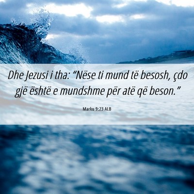 Picture 06 - Marku 9:23 ALB - Dhe Jezusi i tha: “Nëse ti mund të besosh, - Bible Verse Picture