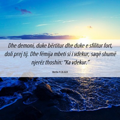 Picture 06 - Marku 9:26 ALB - Dhe demoni, duke bërtitur dhe duke e sfilitur - Bible Verse Picture