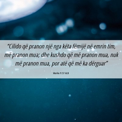 Picture 06 - Marku 9:37 ALB - “Cilido që pranon një nga këta fëmijë në - Bible Verse Picture
