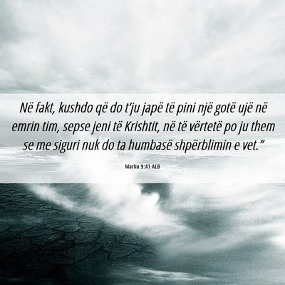 Picture 06 - Marku 9:41 ALB - Në fakt, kushdo që do t’ju japë të pini - Bible Verse Picture