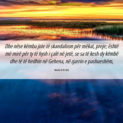 Picture 06 - Marku 9:45 ALB - Dhe nëse këmba jote të skandalizon për - Bible Verse Picture