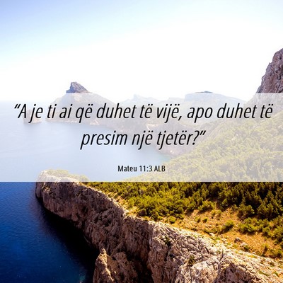 Picture 06 - Mateu 11:3 ALB - “A je ti ai që duhet të vijë, apo duhet të - Bible Verse Picture