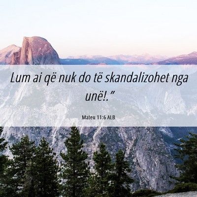 Picture 06 - Mateu 11:6 ALB - Lum ai që nuk do të skandalizohet nga - Bible Verse Picture