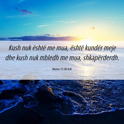 Picture 06 - Mateu 12:30 ALB - Kush nuk është me mua, është kundër meje dhe - Bible Verse Picture