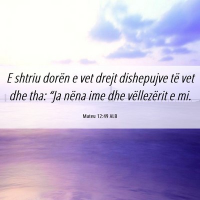 Picture 06 - Mateu 12:49 ALB - E shtriu dorën e vet drejt dishepujve të vet - Bible Verse Picture