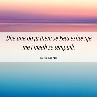 Picture 06 - Mateu 12:6 ALB - Dhe unë po ju them se këtu është një më i - Bible Verse Picture