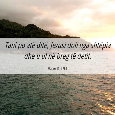 Picture 06 - Mateu 13:1 ALB - Tani po atë ditë, Jezusi doli nga shtëpia dhe - Bible Verse Picture