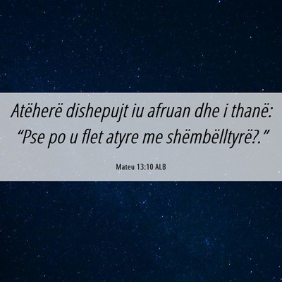 Picture 06 - Mateu 13:10 ALB - Atëherë dishepujt iu afruan dhe i thanë: - Bible Verse Picture