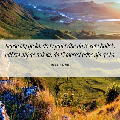 Picture 06 - Mateu 13:12 ALB - Sepse atij që ka, do t’i jepet dhe do të - Bible Verse Picture
