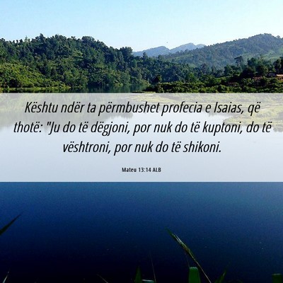 Picture 06 - Mateu 13:14 ALB - Kështu ndër ta përmbushet profecia e Isaias, - Bible Verse Picture