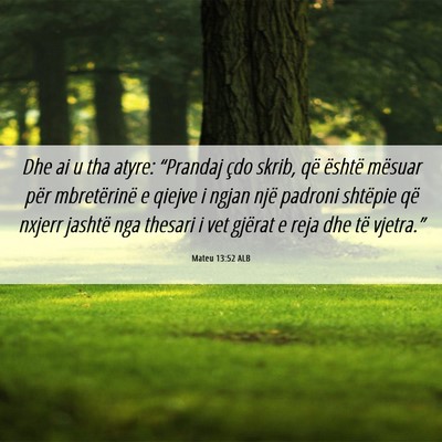 Picture 06 - Mateu 13:52 ALB - Dhe ai u tha atyre: “Prandaj çdo skrib, që - Bible Verse Picture