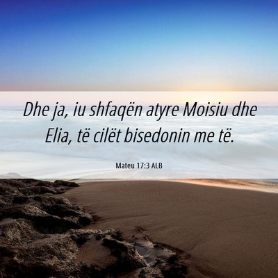 Picture 06 - Mateu 17:3 ALB - Dhe ja, iu shfaqën atyre Moisiu dhe Elia, të - Bible Verse Picture