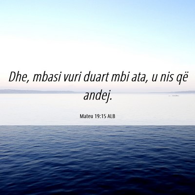 Picture 06 - Mateu 19:15 ALB - Dhe, mbasi vuri duart mbi ata, u nis që - Bible Verse Picture