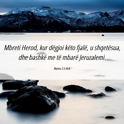 Picture 06 - Mateu 2:3 ALB - Mbreti Herod, kur dëgjoi këto fjalë, u - Bible Verse Picture