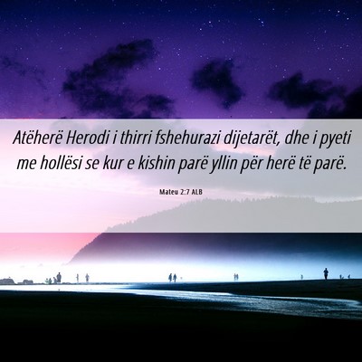 Picture 06 - Mateu 2:7 ALB - Atëherë Herodi i thirri fshehurazi dijetarët, - Bible Verse Picture