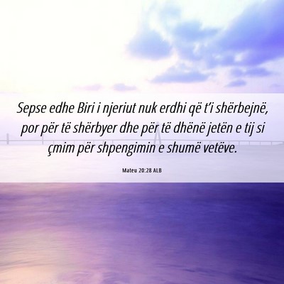 Picture 06 - Mateu 20:28 ALB - Sepse edhe Biri i njeriut nuk erdhi që t’i - Bible Verse Picture