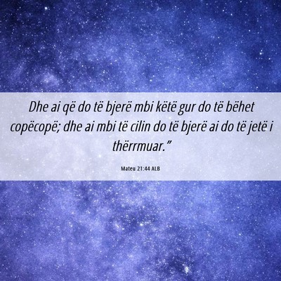 Picture 06 - Mateu 21:44 ALB - Dhe ai që do të bjerë mbi këtë gur do të - Bible Verse Picture