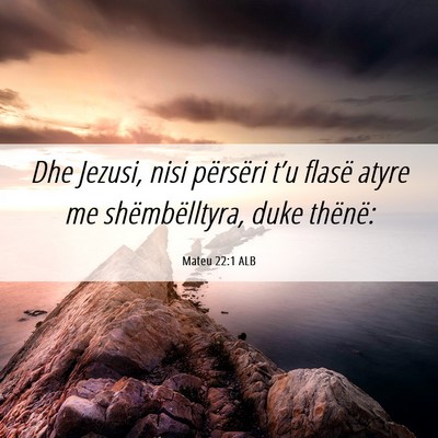 Picture 06 - Mateu 22:1 ALB - Dhe Jezusi, nisi përsëri t’u flasë atyre me - Bible Verse Picture