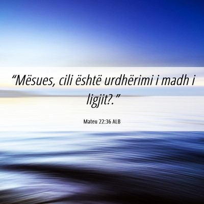 Picture 06 - Mateu 22:36 ALB - “Mësues, cili është urdhërimi i madh i - Bible Verse Picture