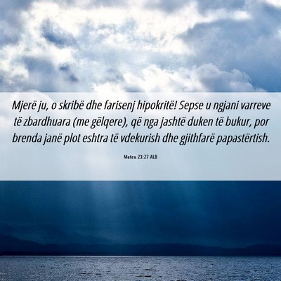 Picture 06 - Mateu 23:27 ALB - Mjerë ju, o skribë dhe farisenj hipokritë! - Bible Verse Picture