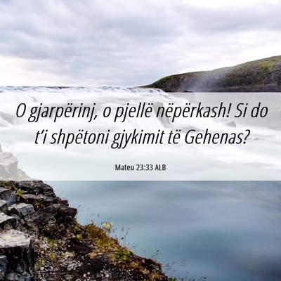 Picture 06 - Mateu 23:33 ALB - O gjarpërinj, o pjellë nëpërkash! Si do t’i - Bible Verse Picture