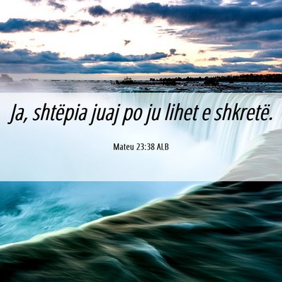 Picture 06 - Mateu 23:38 ALB - Ja, shtëpia juaj po ju lihet e - Bible Verse Picture