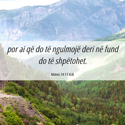 Picture 06 - Mateu 24:13 ALB - por ai që do të ngulmojë deri në fund do të - Bible Verse Picture