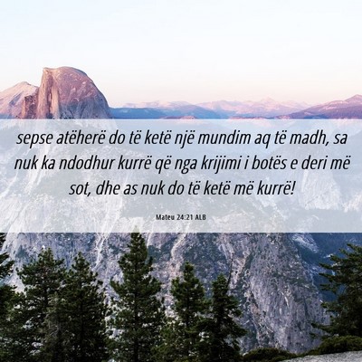 Picture 06 - Mateu 24:21 ALB - sepse atëherë do të ketë një mundim aq të - Bible Verse Picture