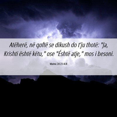 Picture 06 - Mateu 24:23 ALB - Atëherë, në qoftë se dikush do t’ju thotë: - Bible Verse Picture