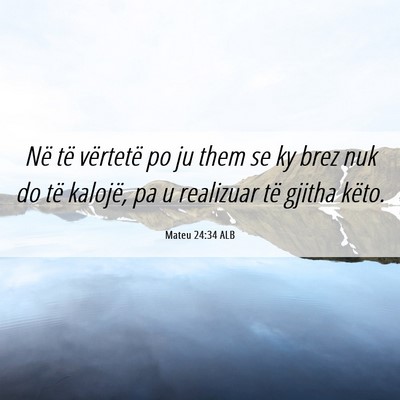 Picture 06 - Mateu 24:34 ALB - Në të vërtetë po ju them se ky brez nuk do - Bible Verse Picture