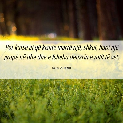 Picture 06 - Mateu 25:18 ALB - Por kurse ai që kishte marrë një, shkoi, hapi - Bible Verse Picture