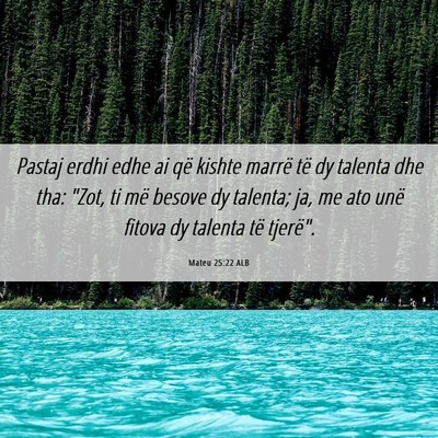 Picture 06 - Mateu 25:22 ALB - Pastaj erdhi edhe ai që kishte marrë të dy - Bible Verse Picture
