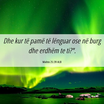 Picture 06 - Mateu 25:39 ALB - Dhe kur të pamë të lënguar ose në burg dhe - Bible Verse Picture