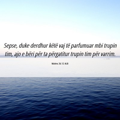 Picture 06 - Mateu 26:12 ALB - Sepse, duke derdhur këtë vaj të parfumuar mbi - Bible Verse Picture