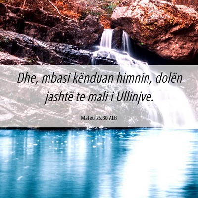 Picture 06 - Mateu 26:30 ALB - Dhe, mbasi kënduan himnin, dolën jashtë te - Bible Verse Picture