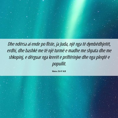 Picture 06 - Mateu 26:47 ALB - Dhe ndërsa ai ende po fliste, ja Juda, një nga - Bible Verse Picture
