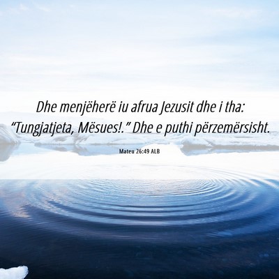 Picture 06 - Mateu 26:49 ALB - Dhe menjëherë iu afrua Jezusit dhe i tha: - Bible Verse Picture