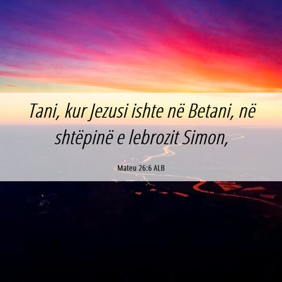 Picture 06 - Mateu 26:6 ALB - Tani, kur Jezusi ishte në Betani, në shtëpinë - Bible Verse Picture
