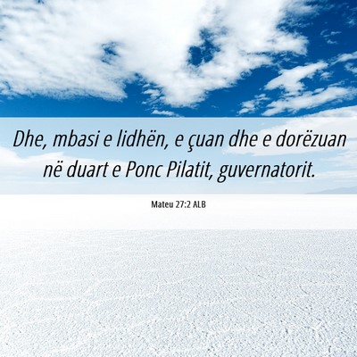 Picture 06 - Mateu 27:2 ALB - Dhe, mbasi e lidhën, e çuan dhe e dorëzuan në - Bible Verse Picture