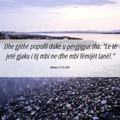 Picture 06 - Mateu 27:25 ALB - Dhe gjithë populli duke u përgjigjur tha: “Le - Bible Verse Picture