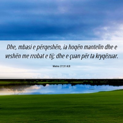Picture 06 - Mateu 27:31 ALB - Dhe, mbasi e përqeshën, ia hoqën mantelin dhe - Bible Verse Picture