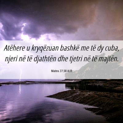 Picture 06 - Mateu 27:38 ALB - Atëhere u kryqëzuan bashkë me të dy cuba, - Bible Verse Picture