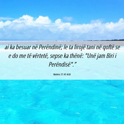 Picture 06 - Mateu 27:43 ALB - ai ka besuar në Perëndinë; le ta lirojë tani - Bible Verse Picture